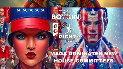 MAGA DOMINATES NEW HOUSE COMMITTEES #GoRight with Peter Boykin