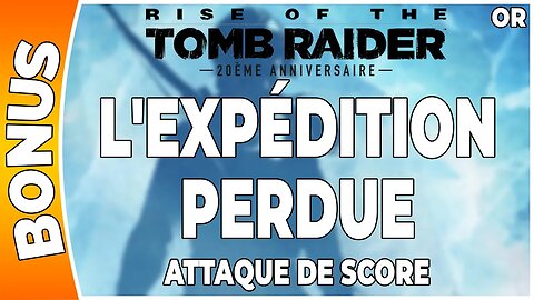 Rise of the Tomb Raider - Attaque de score en OR - L'EXPÉDITION PERDUE [FR PS4]