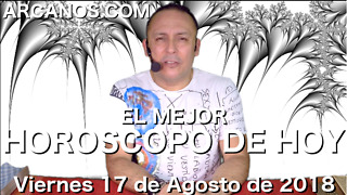 EL MEJOR HOROSCOPO DE HOY ARCANOS Viernes 17 de Agosto de 2018