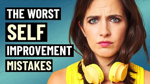 8 Worst Self Improvement Mistakes - And How to Overcome Them