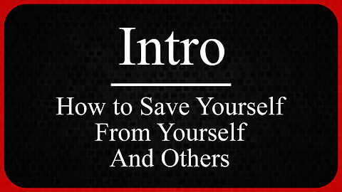 Introduction: How to Save Yourself, From Yourself, and Others.