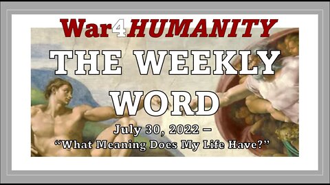 WEEKLY WORD - - July 30th - - "What is the Meaning of My Life?"