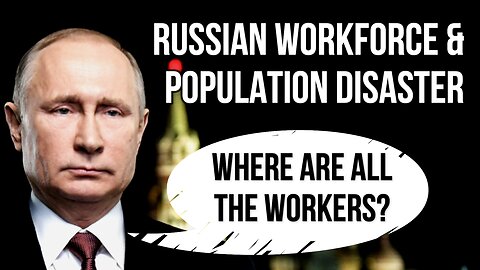 RUSSIA Workforce & Population Disaster - Employee Shortages, Demographic & Economic Crisis