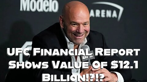 UFC FINANCIAL REPORT SHOWS VALUE OF 12.1 BILLION!?!!?