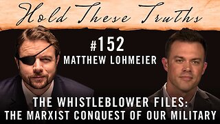 The Whistleblower Files: The Marxist Conquest of Our Military | Matthew Lohmeier