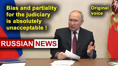 Bias and partiality for the judiciary is absolutely unacceptable! Russia, Putin. RU
