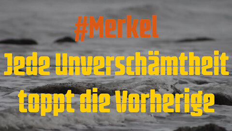 #Merkel - Jede Unverschämtheit toppt die Vorherige