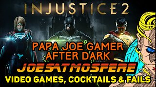 Papa Joe Gamer After Dark: Injustice 2, Cocktails & Fails!