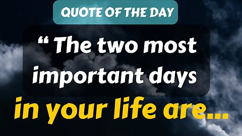 Quote of The Day (6): The two most important days in your life...