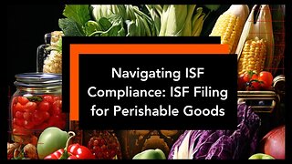 Fresh and Fast: ISF Filing Essentials for Perishable Goods Imports