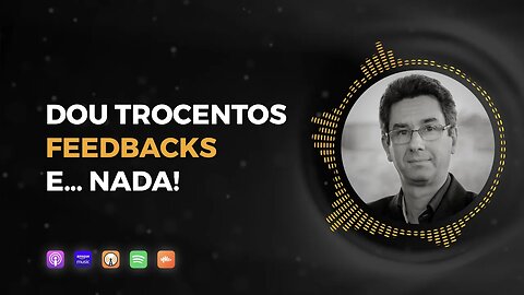 Dou trocentos feedbacks e… nada!