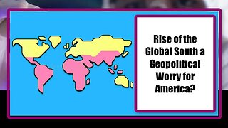 Rise of the Global South a Geopolitical Worry for America?