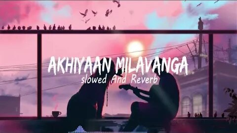 Akhiyaan Milavanga (Slowed and Reverb) Arijit Singh || Sruthy Sasidharan || Commando 3 | Lofi