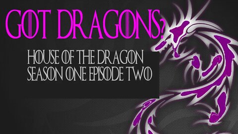 Got Dragons? House of the Dragon S1 E2 Discussion (SPOILERS)