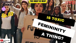 Is Toxic Femininty A Thing? | TMBR Ep. 69!