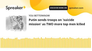 Putin sends troops on 'suicide mission' as TWO more top men killed