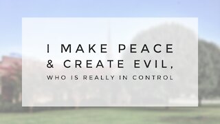 9.6.20 Sunday Sermon - I MAKE PEACE & CREATE EVIL, WHO IS REALLY IN CONTROL