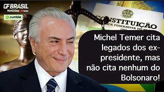 Michel Temer cita legados dos ex-presidentes, mas não cita nenhum do Bolsonaro!