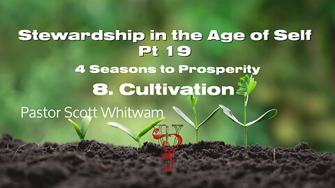 Stewardship in the Age of Self 19 - 4 Seasons to Prosperity 8. Cultivation | ValorCC