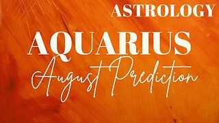 AQUARIUS August Astrology Predictions