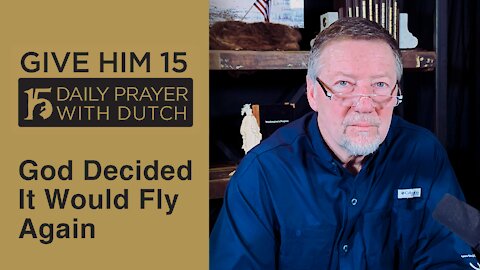 God Decided It Would Fly Again | Give Him 15: Daily Prayer with Dutch Feb. 1, 2021