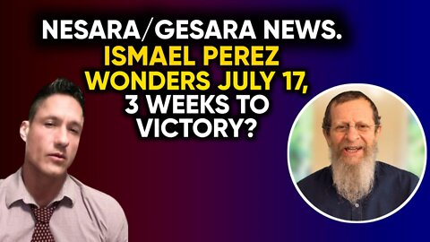 Nesara/Gesara News. Ismael Perez Wonders July 17, 3 Weeks to Victory?