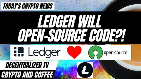 Crypto and Coffee: Ledger Will Open-Source Code?!