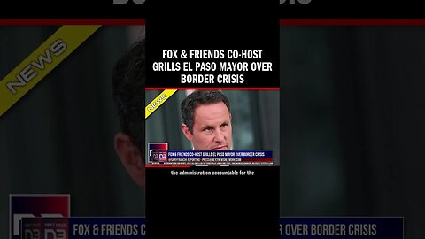 Fox & Friends Co-Host Grills El Paso Mayor Over Border Crisis