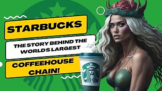 Starbucks: The Story Behind the World's Largest Coffeehouse Chain!