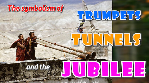 The symbolism of Trumpets, Tunnels and the Jubilee