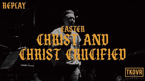 REPLAY - EASTER - CHRIST AND CHRIST CRUCIFIED