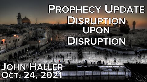 2021 10 24 John Haller's Prophecy Update "Disruption Upon Disruption"