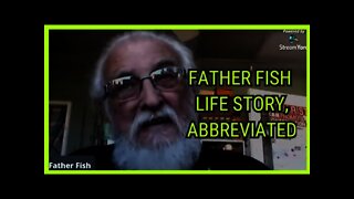 FATHER FISH LIFE STORY, ABBREVIATED