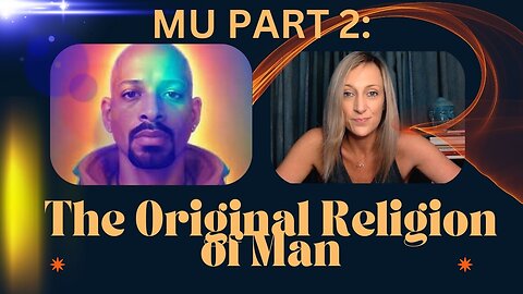 Mu PART 2: The Original Religion of Man!