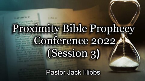 Proximity Bible Prophecy Conference 2022 - (Session 3)