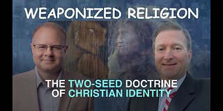 Weaponized Religion: The Two Seed Doctrine of Christian Identity - Episode 119 Wm. Branham Research