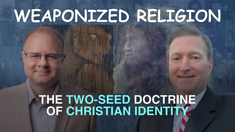 Weaponized Religion: The Two Seed Doctrine of Christian Identity - Episode 119 Wm. Branham Research