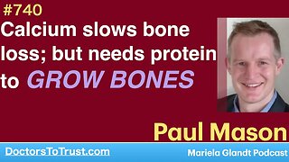 PAUL MASON 2d | Calcium slows bone loss; but needs protein to GROW BONES