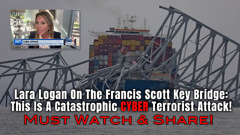 Lara Logan On The Francis Scott Key Bridge: This Is A Catastrophic CYBER Terrorist Attack!