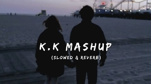 Mashup Songs K.K. (Slowed & Reverb) || Broken Heart