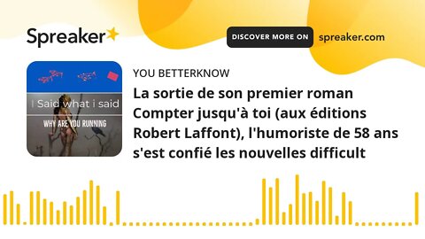 La sortie de son premier roman Compter jusqu'à toi (aux éditions Robert Laffont), l'humoriste de 58