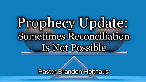 Prophecy Update: Sometimes Reconciliation Is Not Possible