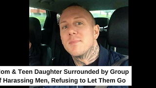 Mom & Teen Daughter Surrounded by Group of Harassing Men, Refusing to Let Them Go