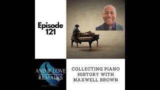 Episode 121 - Collecting Piano History With Maxwell Brown