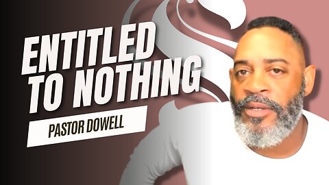 Entitled to Nothing | Pastor Dowell