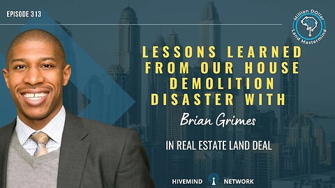 Ep 313: Lessons learned From Our House Demolition Disaster With Guest Brian Grimes