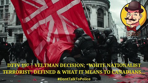 ⚠️DTTV 197⚠️| Veltman Decision; “White Nationalist Terrorist” Defined & What it Means to Canadians…