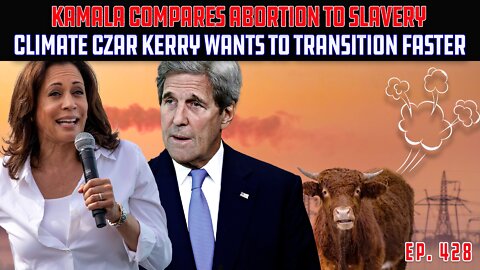 Kamala: Abortion Akin To Slavery | Climate Czar Kerry: Green Transition Needs To Accelerate | Ep 428