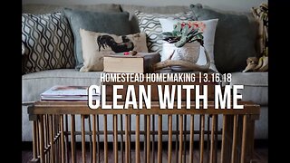 Homestead Homemaking || CLEAN WITH ME || 3.16.18