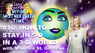 DIVINE MOTHER EARTH TIME #10 ~ How to Stay in 5-D in a 3-D World With Maureen St. Germaine